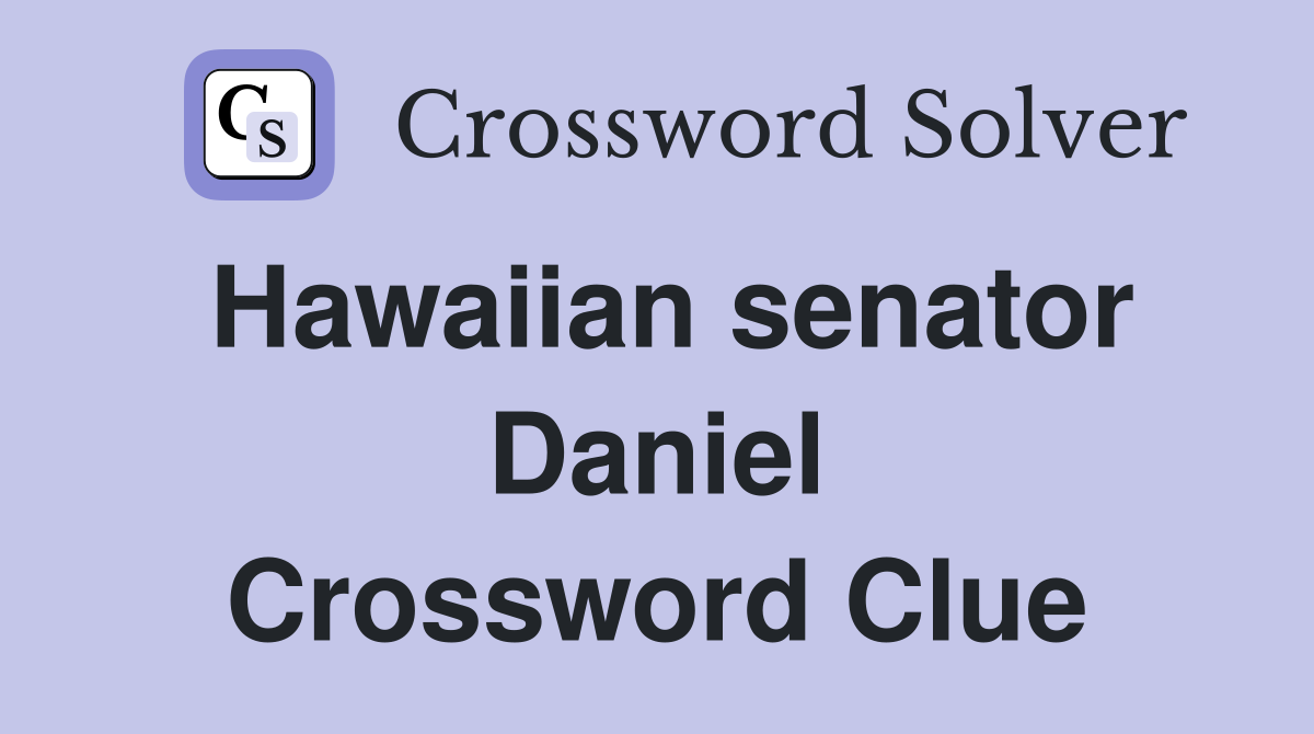 Hawaiian senator Daniel Crossword Clue