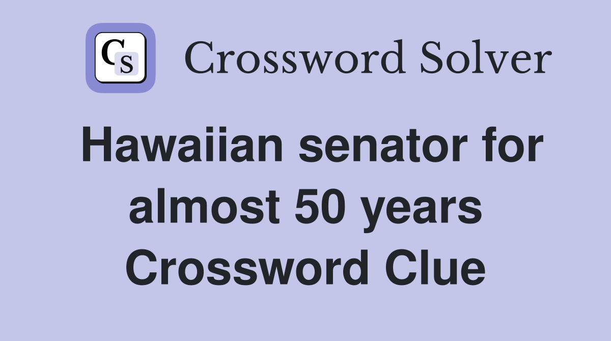 Hawaiian senator for almost 50 years Crossword Clue