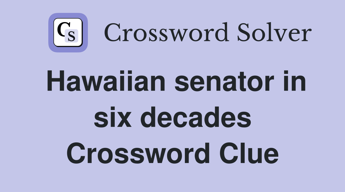 Hawaiian senator in six decades Crossword Clue