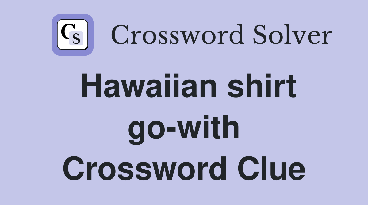 Hawaiian shirt go-with Crossword Clue