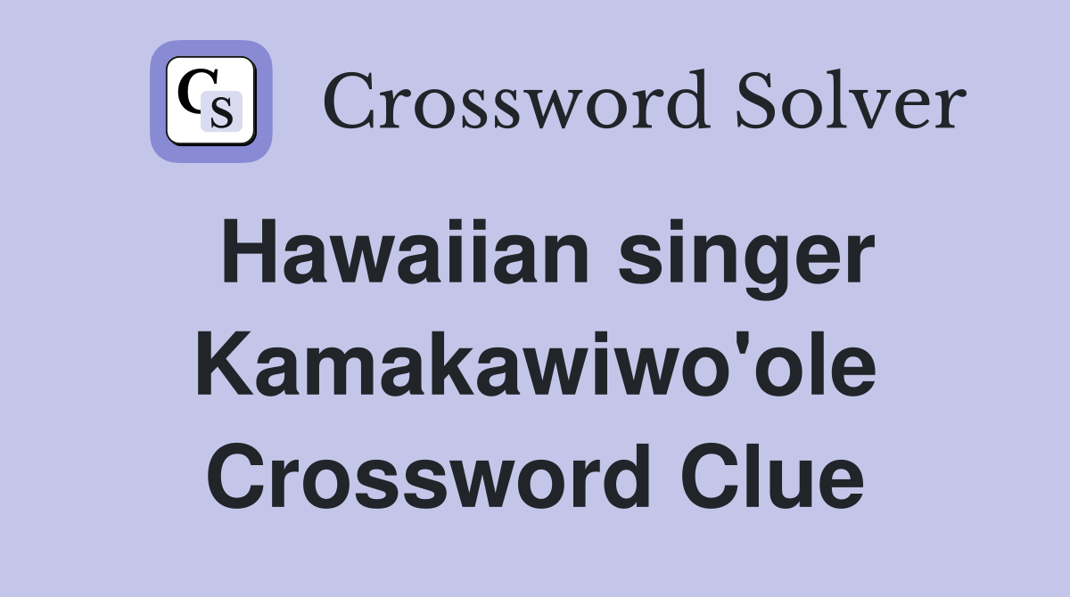 Hawaiian singer Kamakawiwo'ole Crossword Clue