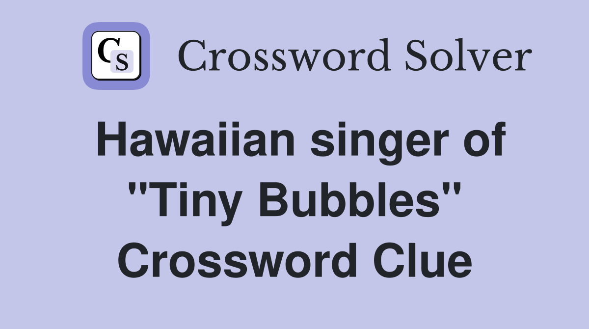 Hawaiian singer of "Tiny Bubbles" Crossword Clue