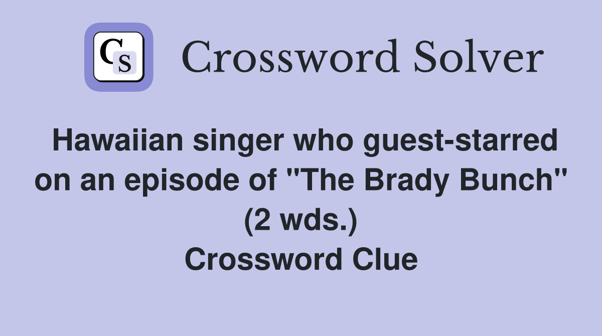 Hawaiian singer who guest-starred on an episode of "The Brady Bunch" (2 wds.) Crossword Clue