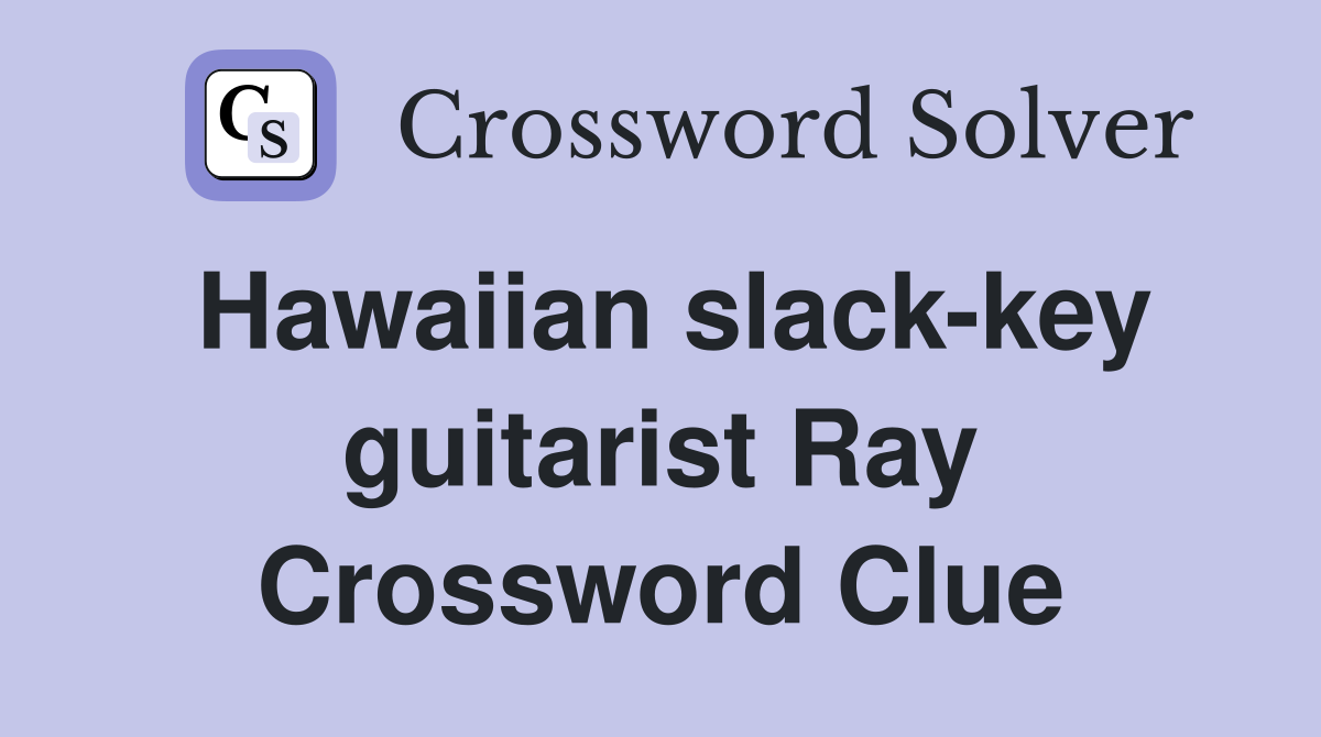 Hawaiian slack-key guitarist Ray Crossword Clue