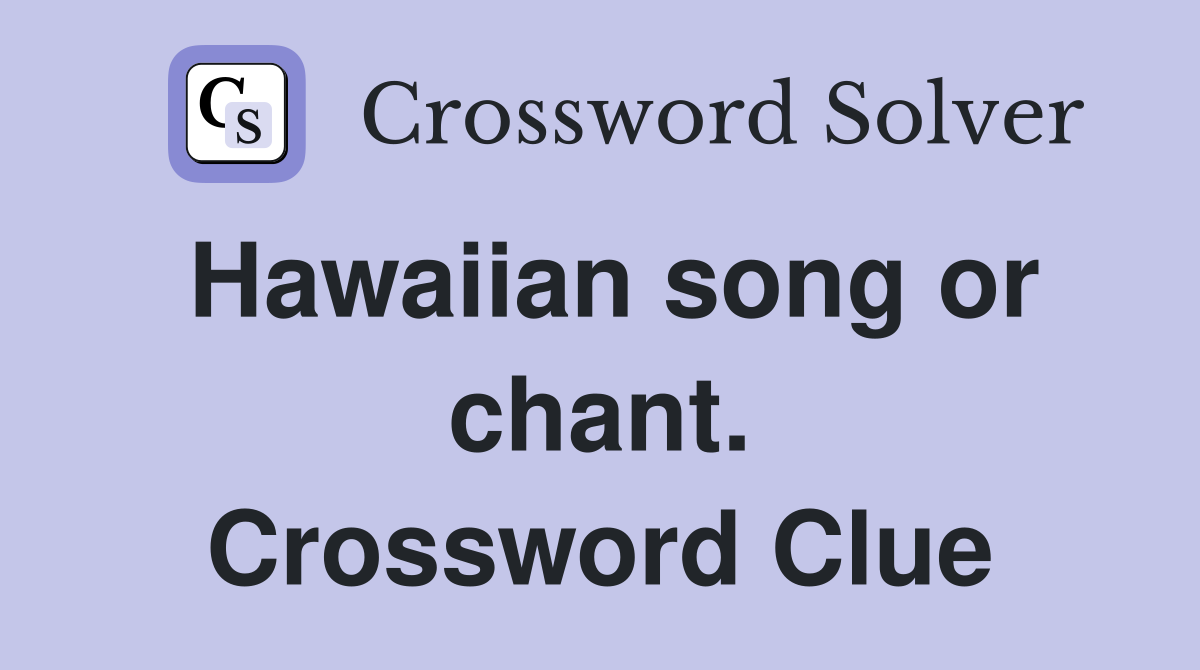 Hawaiian song or chant. Crossword Clue