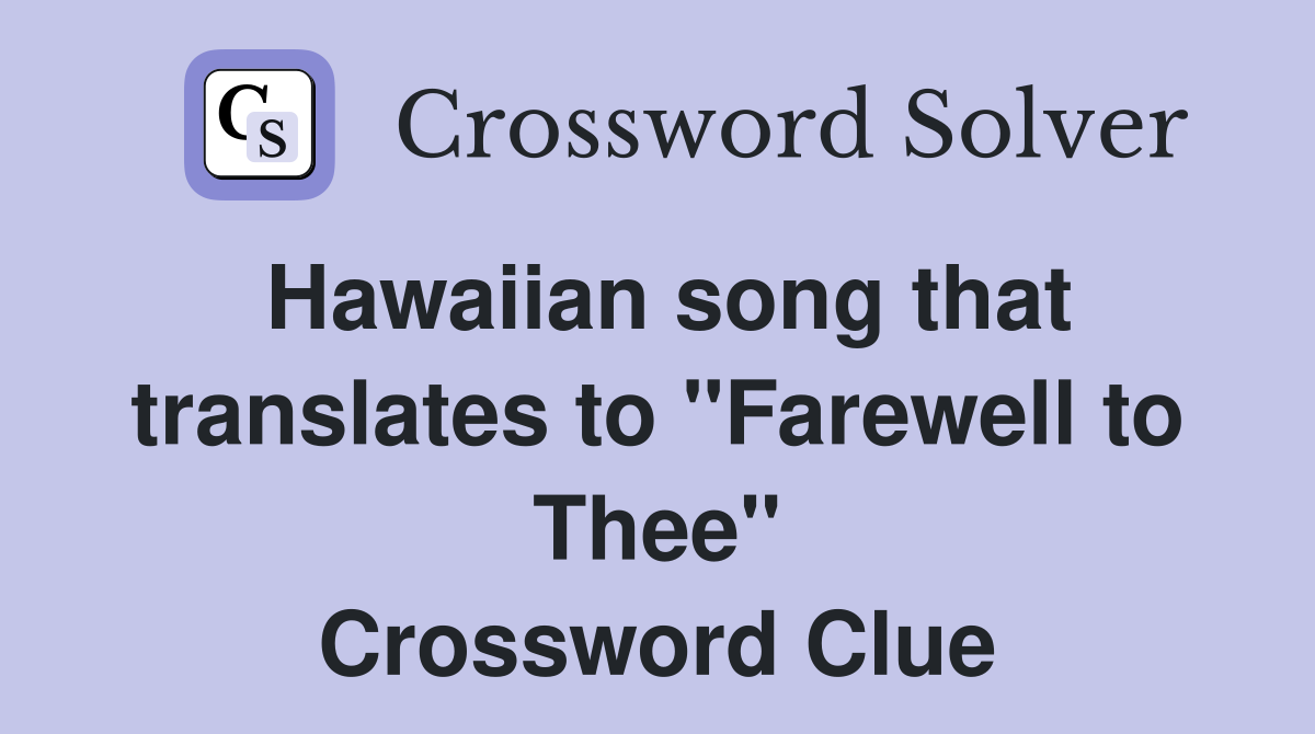 Hawaiian song that translates to "Farewell to Thee" Crossword Clue