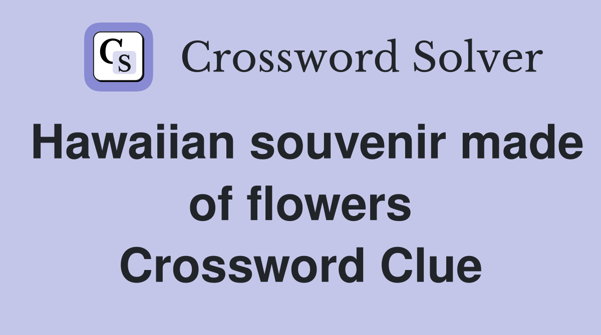 Hawaiian souvenir made of flowers Crossword Clue