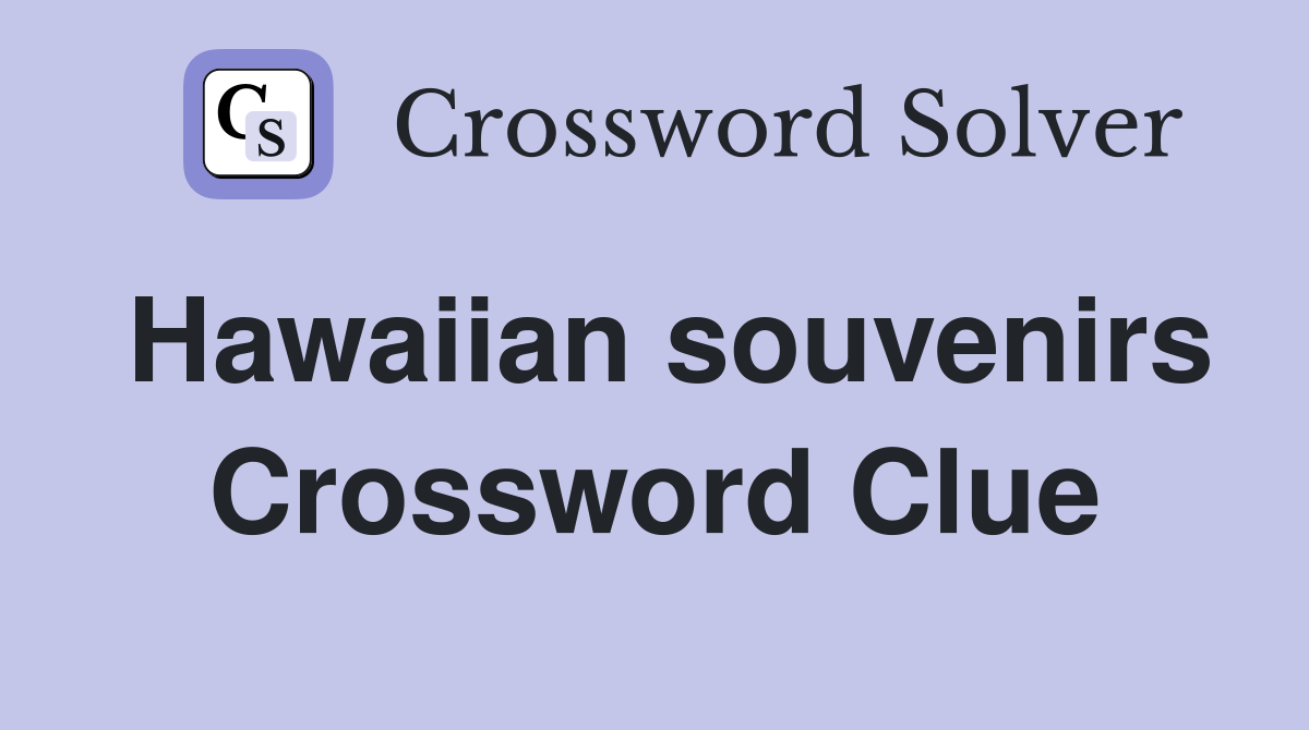 Hawaiian souvenirs Crossword Clue