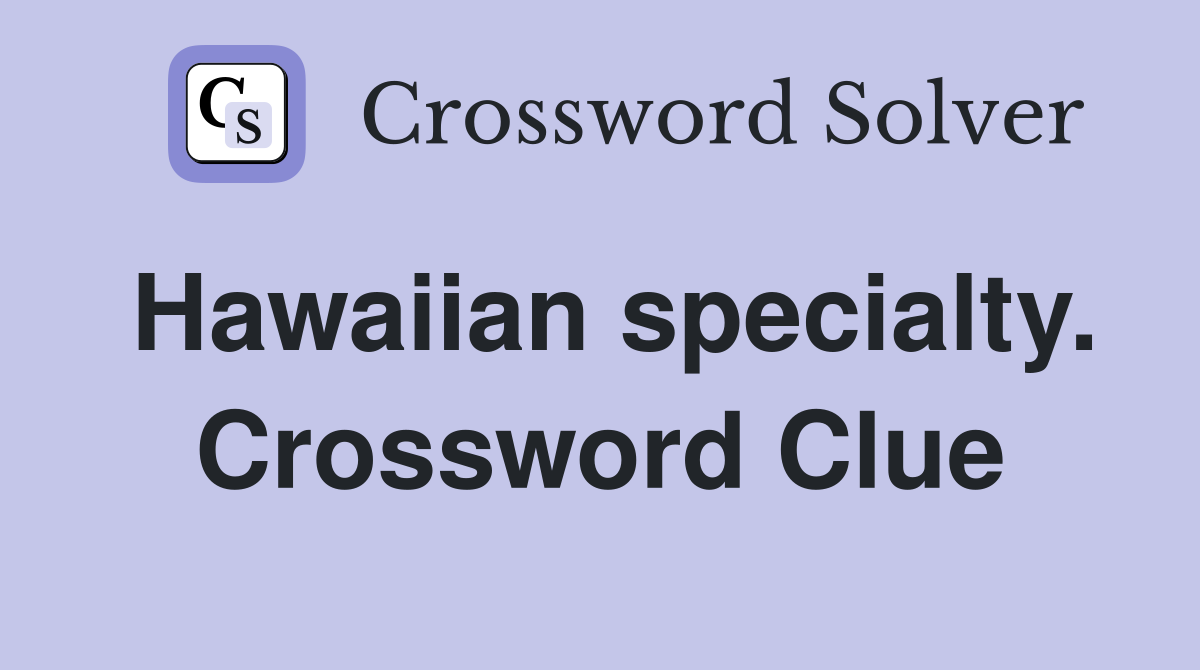 Hawaiian specialty. Crossword Clue