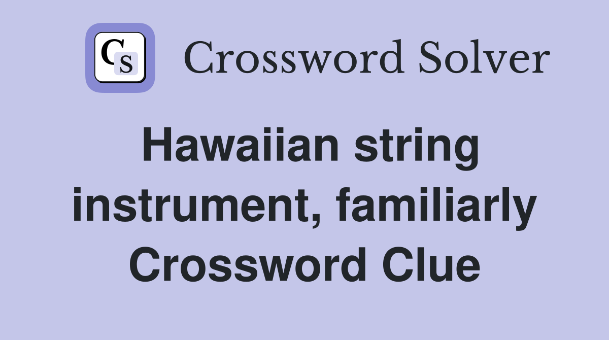 Hawaiian string instrument, familiarly Crossword Clue