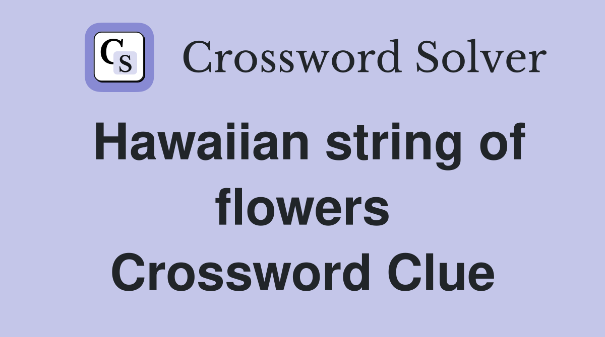 Hawaiian string of flowers Crossword Clue