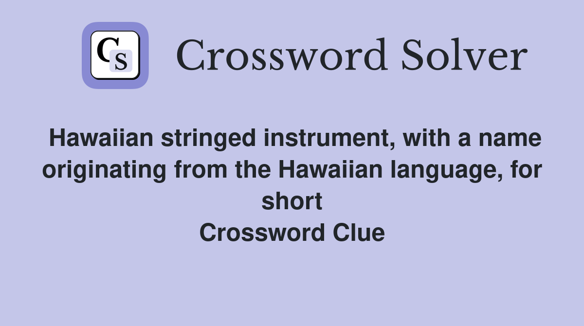 Hawaiian stringed instrument, with a name originating from the Hawaiian language, for short Crossword Clue