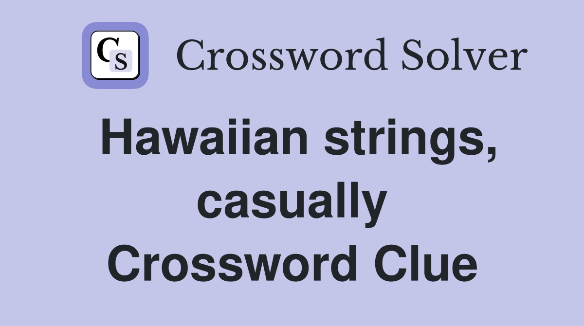 Hawaiian strings, casually Crossword Clue