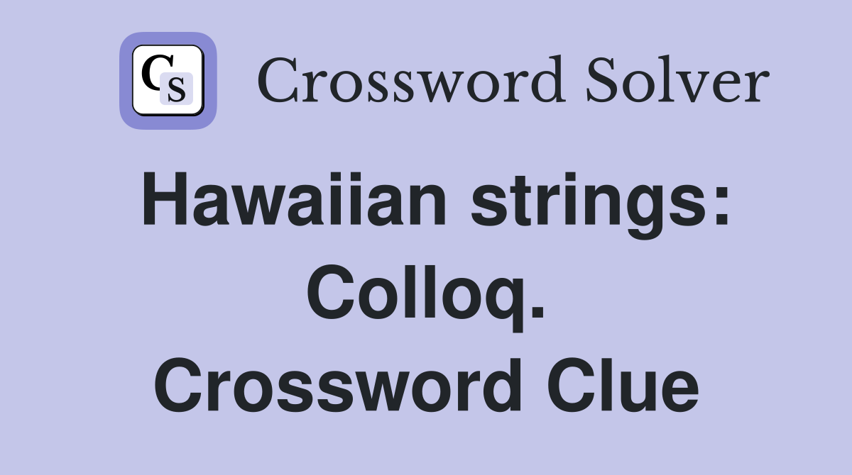Hawaiian strings: Colloq. Crossword Clue