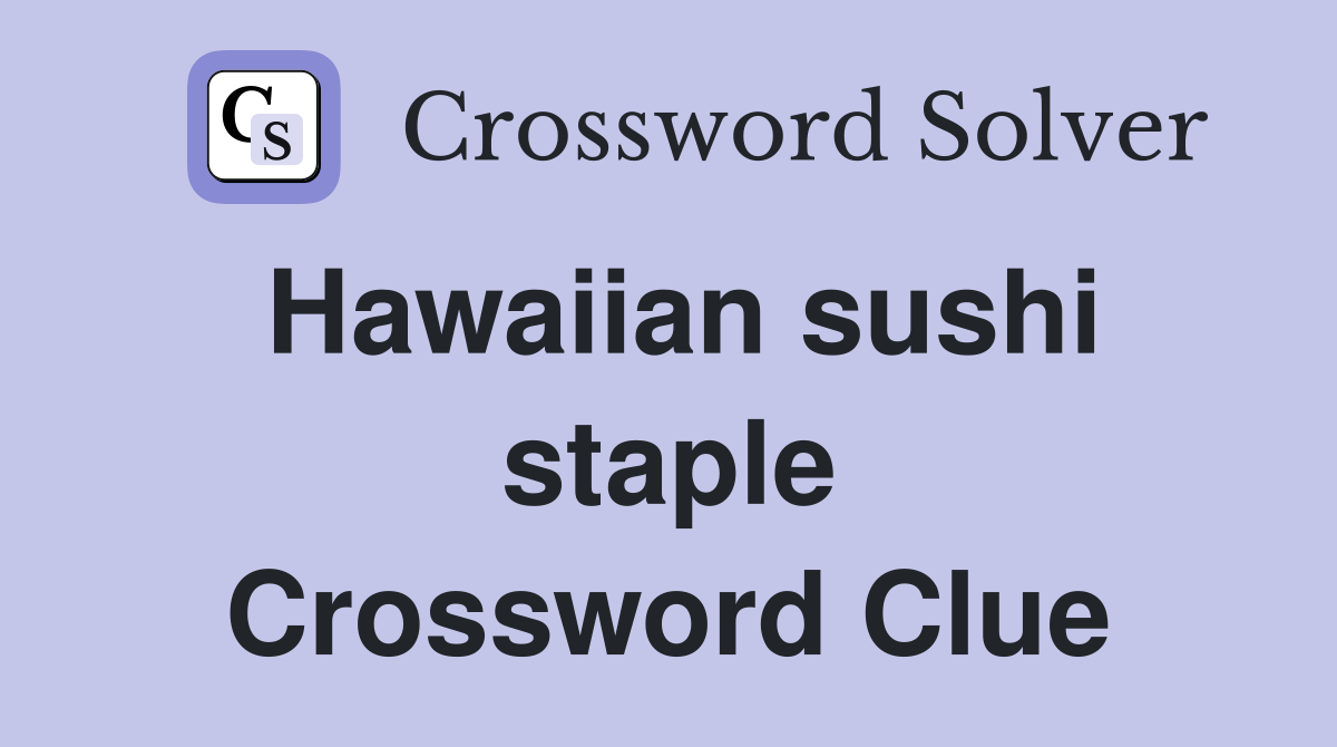 Hawaiian sushi staple Crossword Clue