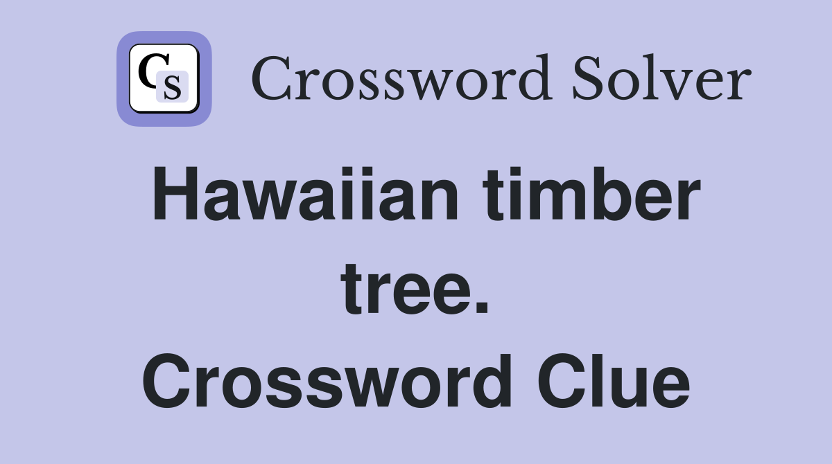 Hawaiian timber tree. Crossword Clue