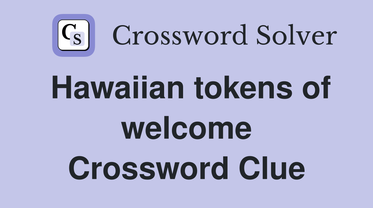 Hawaiian tokens of welcome Crossword Clue