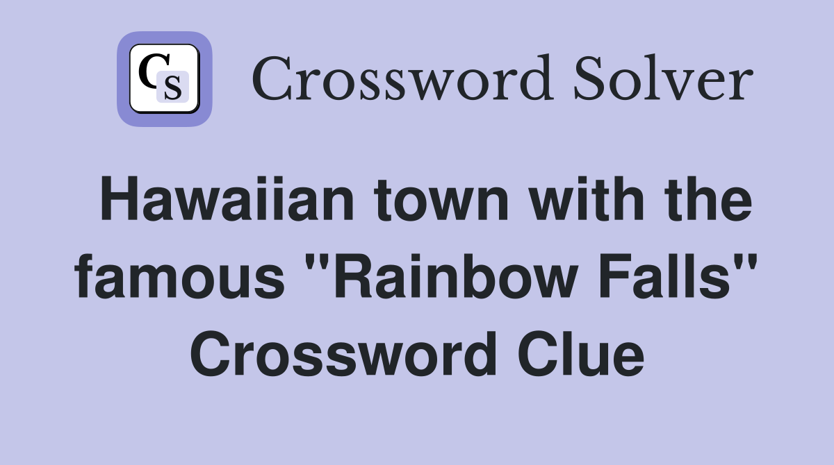 Hawaiian town with the famous "Rainbow Falls" Crossword Clue