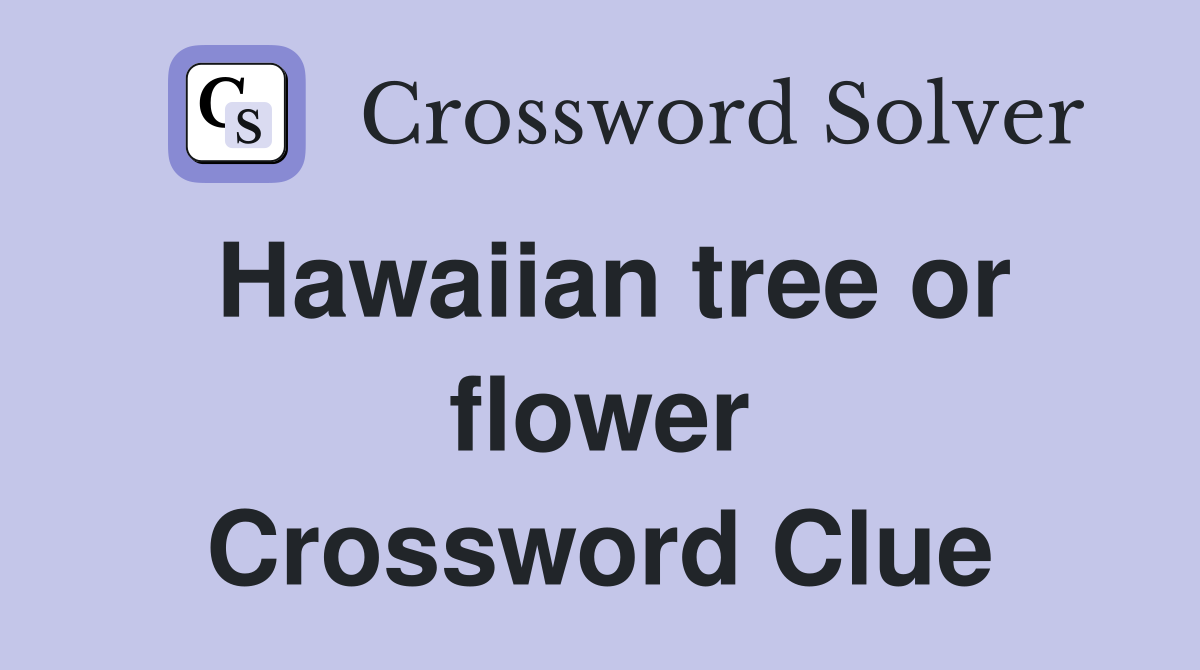 Hawaiian tree or flower Crossword Clue