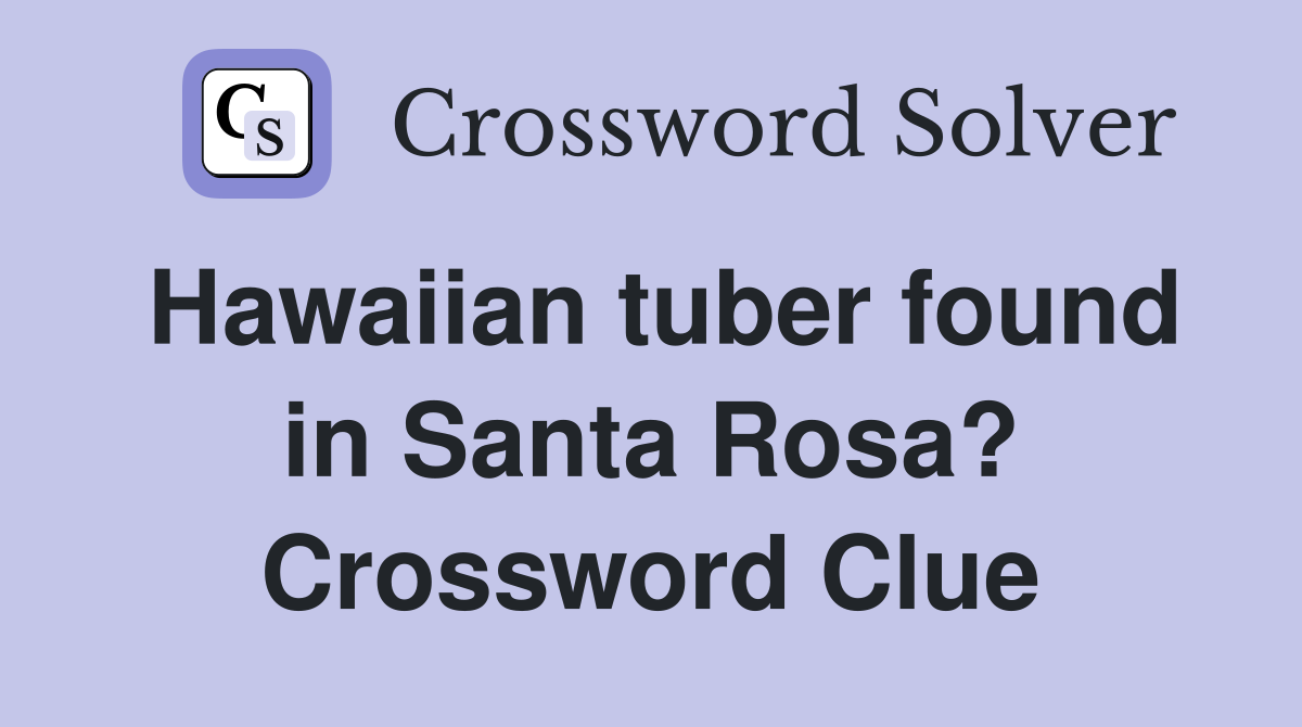 Hawaiian tuber found in Santa Rosa? Crossword Clue