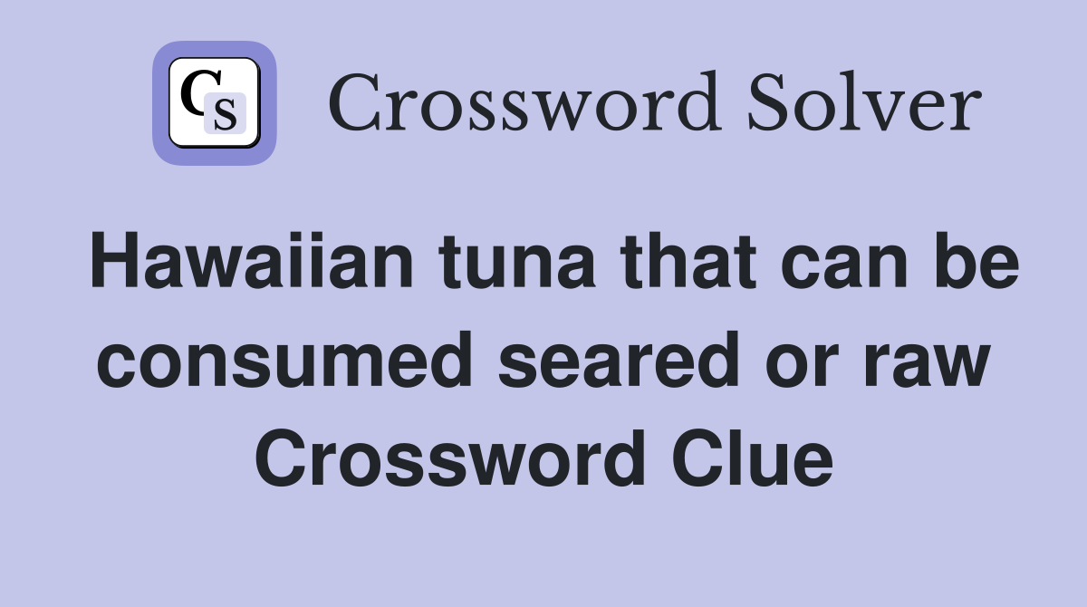 Hawaiian tuna that can be consumed seared or raw Crossword Clue
