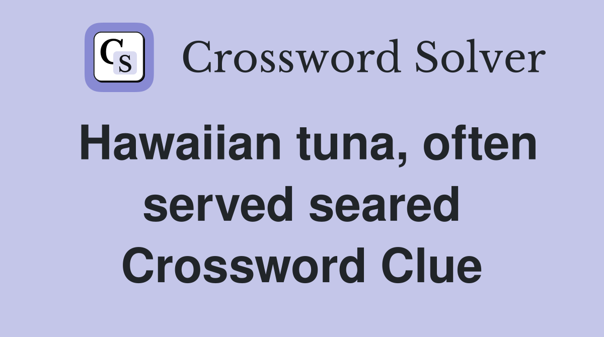 Hawaiian tuna, often served seared Crossword Clue