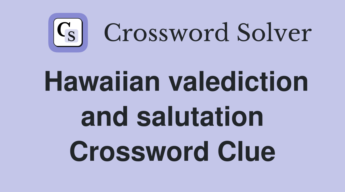 Hawaiian valediction and salutation Crossword Clue