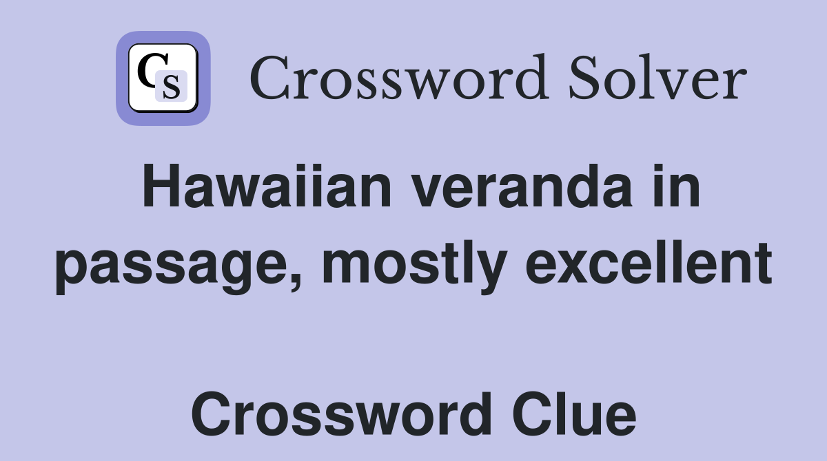 Hawaiian veranda in passage, mostly excellent  Crossword Clue