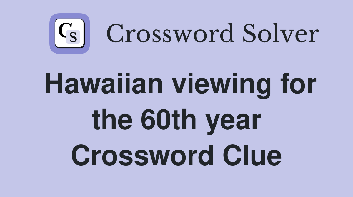 Hawaiian viewing for the 60th year Crossword Clue