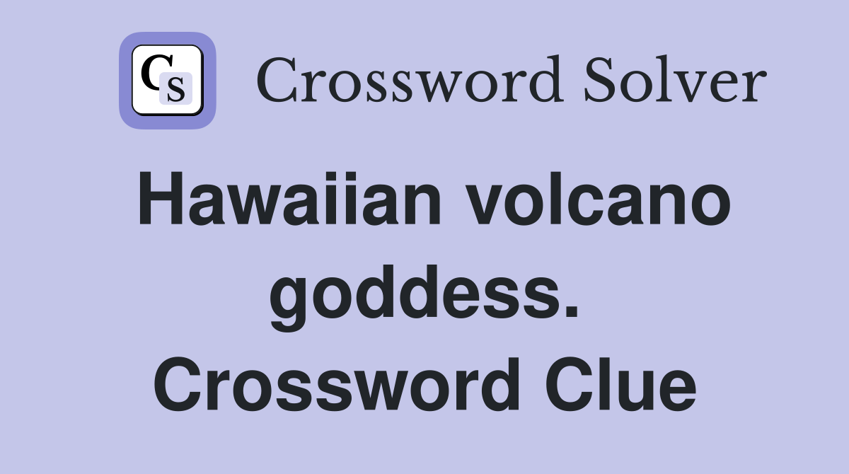 Hawaiian volcano goddess. Crossword Clue