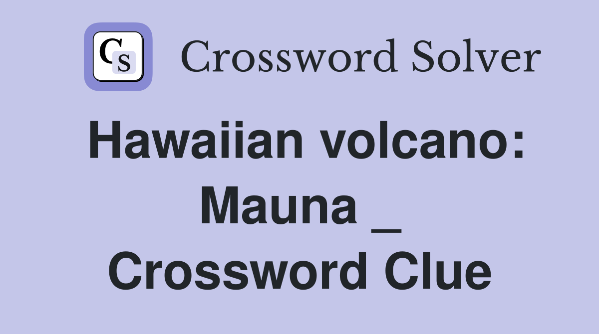 Hawaiian volcano: Mauna _ Crossword Clue
