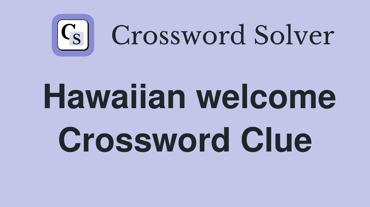 Hawaiian welcome Crossword Clue