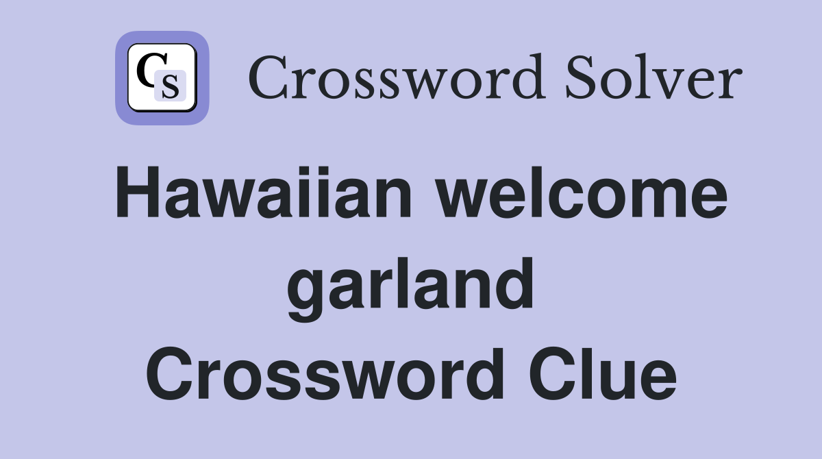 Hawaiian welcome garland Crossword Clue