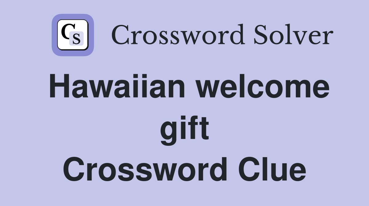 Hawaiian welcome gift Crossword Clue
