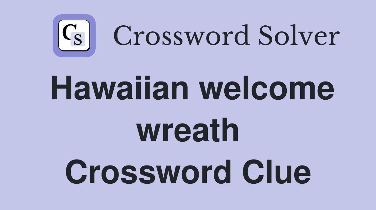 Hawaiian welcome wreath Crossword Clue