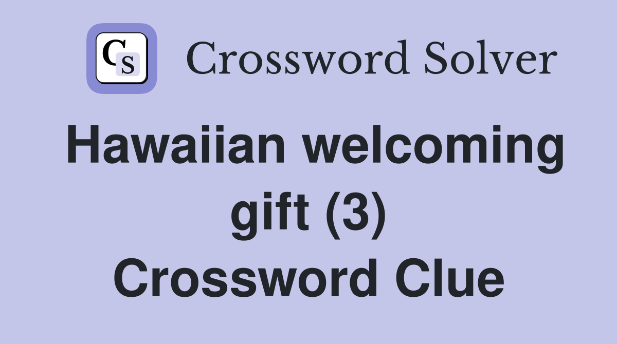 Hawaiian welcoming gift (3) Crossword Clue