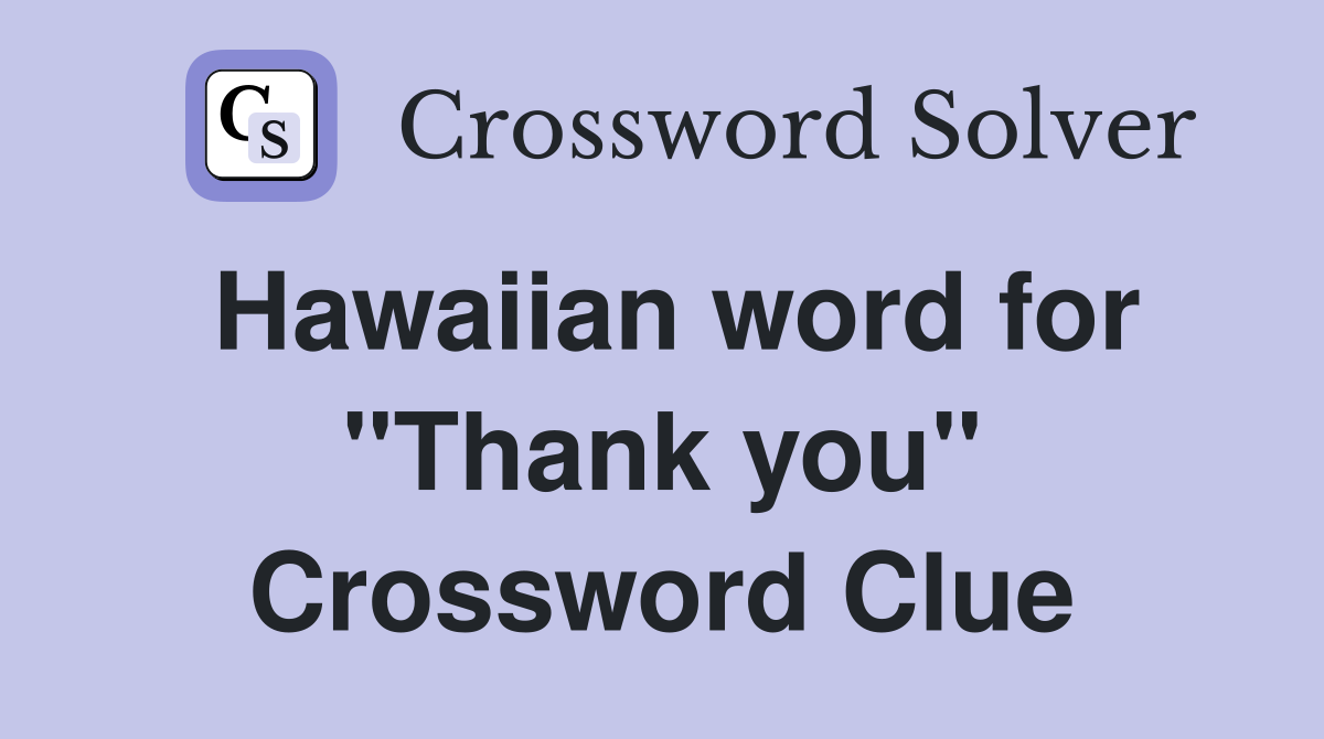 Hawaiian word for "Thank you" Crossword Clue
