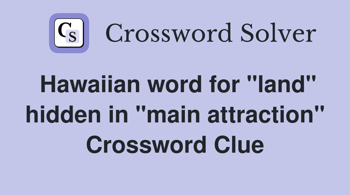 Hawaiian word for "land" hidden in "main attraction" Crossword Clue