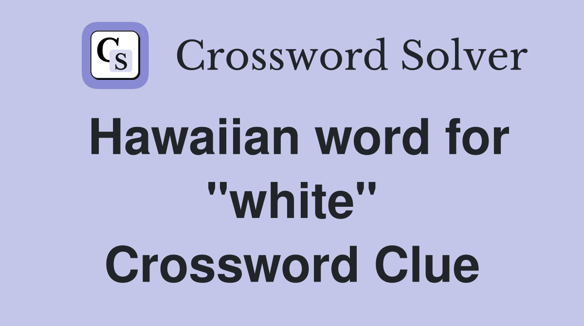 Hawaiian word for "white" Crossword Clue