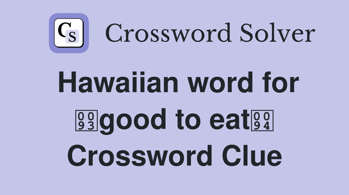 Hawaiian word for good to eat Crossword Clue