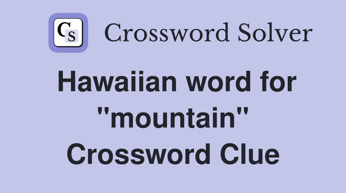 Hawaiian word for ''mountain'' Crossword Clue