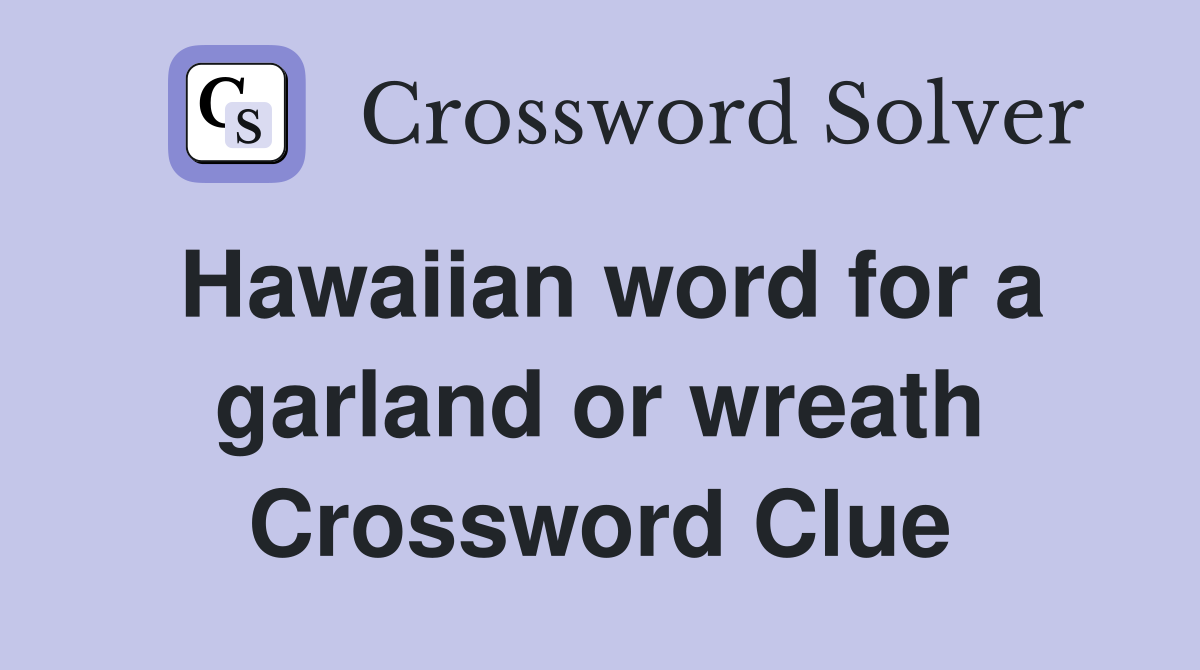Hawaiian word for a garland or wreath Crossword Clue