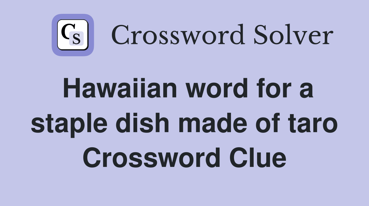 Hawaiian word for a staple dish made of taro Crossword Clue