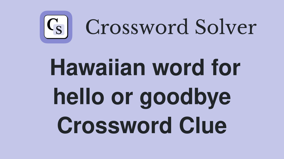 Hawaiian word for hello or goodbye Crossword Clue