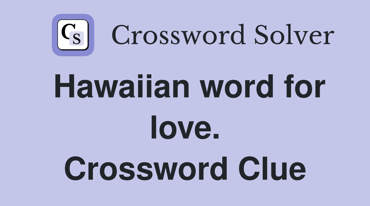 Hawaiian word for love. Crossword Clue