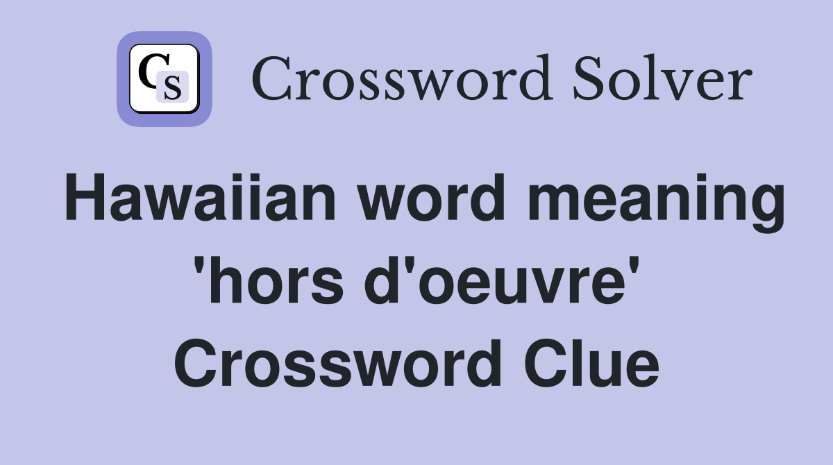 Hawaiian word meaning 'hors d'oeuvre' Crossword Clue