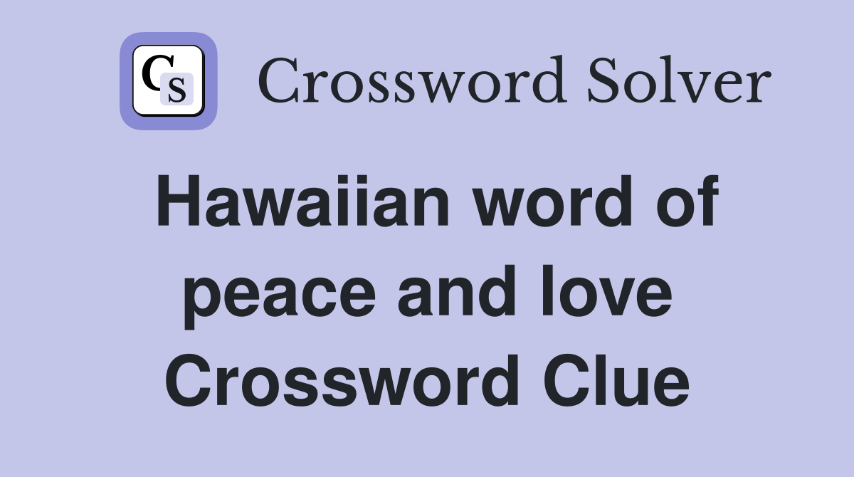 Hawaiian word of peace and love Crossword Clue