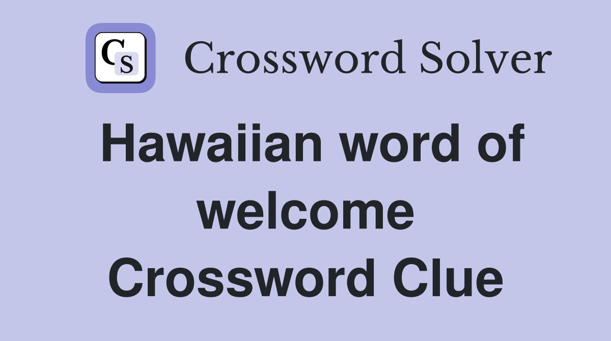 Hawaiian word of welcome Crossword Clue