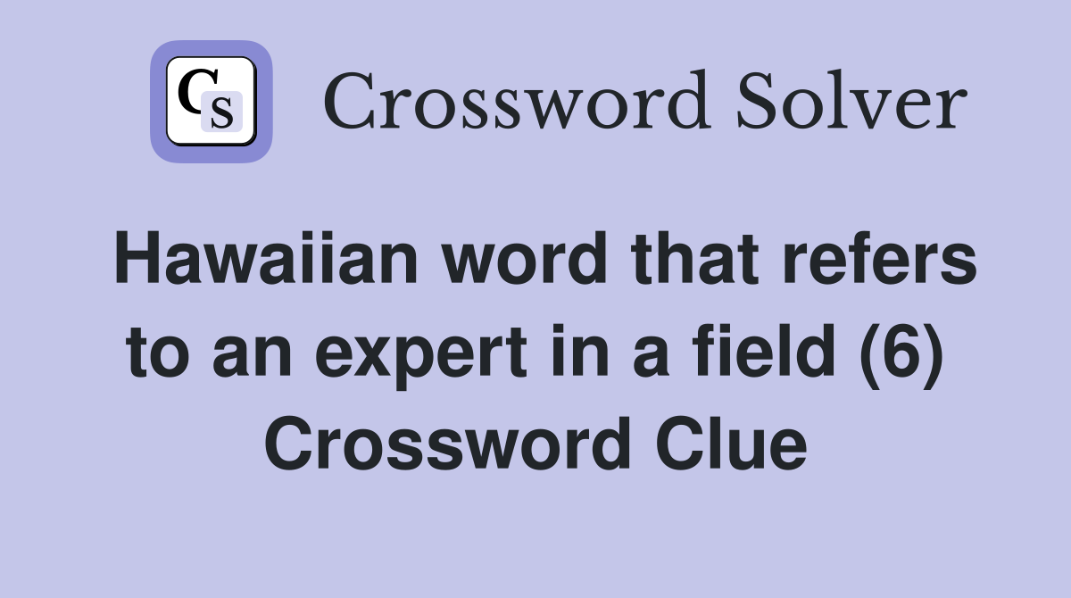 Hawaiian word that refers to an expert in a field (6) Crossword Clue