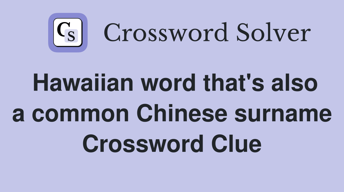 Hawaiian word that's also a common Chinese surname Crossword Clue